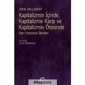 Kapitalizmin İçinde, Kapitalizme Karşı ve Kapitalizmin Ötesinde - John Holloway