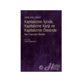 Kapitalizmin İçinde, Kapitalizme Karşı ve Kapitalizmin Ötesinde - John Holloway