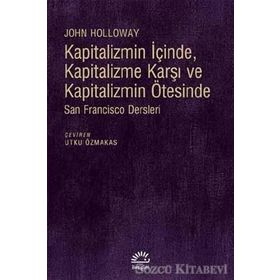 Kapitalizmin İçinde, Kapitalizme Karşı ve Kapitalizmin Ötesinde - John Holloway
