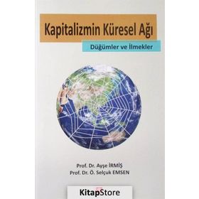 Kapitalizmin Küresel Ağı - Ayşe İrmiş Ö. Selçuk Emsen