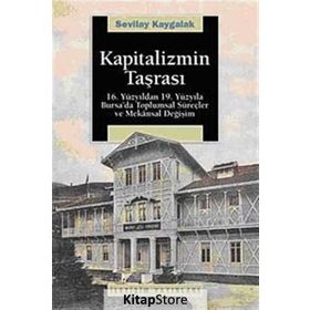 KAPITALIZMIN TAŞRASI 16. YÜZYILDAN 19. YÜZYILA BURSA´DA TOPLUMSAL SÜREÇLER VE MEKANSAL DEĞİŞİM - SEVILAY KAYGALAK