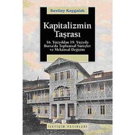 KAPITALIZMIN TAŞRASI 16. YÜZYILDAN 19. YÜZYILA BURSA´DA TOPLUMSAL SÜREÇLER VE MEKANSAL DEĞİŞİM - SEVILAY KAYGALAK