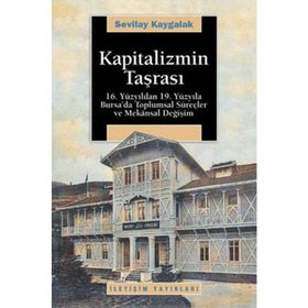 KAPITALIZMIN TAŞRASI 16. YÜZYILDAN 19. YÜZYILA BURSA´DA TOPLUMSAL SÜREÇLER VE MEKANSAL DEĞİŞİM - SEVILAY KAYGALAK