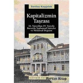 KAPITALIZMIN TAŞRASI 16. YÜZYILDAN 19. YÜZYILA BURSA´DA TOPLUMSAL SÜREÇLER VE MEKANSAL DEĞİŞİM - SEVILAY KAYGALAK