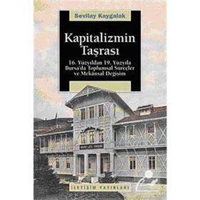 KAPITALIZMIN TAŞRASI 16. YÜZYILDAN 19. YÜZYILA BURSA´DA TOPLUMSAL SÜREÇLER VE MEKANSAL DEĞİŞİM - SEVILAY KAYGALAK