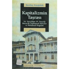 KAPITALIZMIN TAŞRASI 16. YÜZYILDAN 19. YÜZYILA BURSA´DA TOPLUMSAL SÜREÇLER VE MEKANSAL DEĞİŞİM - SEVILAY KAYGALAK
