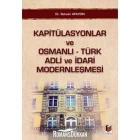 KAPITÜLASYONLAR VE OSMANLI - TÜRK ADLI VE İDARI MODERNLEŞMESI - BAHADIR APAYDIN