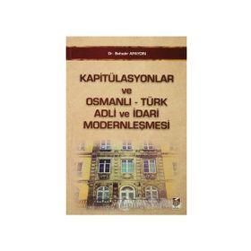 KAPITÜLASYONLAR VE OSMANLI - TÜRK ADLI VE İDARI MODERNLEŞMESI - BAHADIR APAYDIN