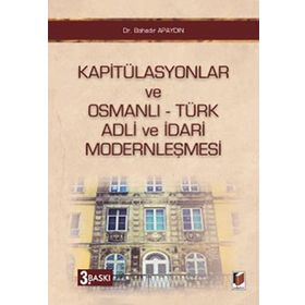 KAPITÜLASYONLAR VE OSMANLI - TÜRK ADLI VE İDARI MODERNLEŞMESI - BAHADIR APAYDIN