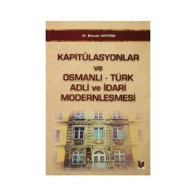 KAPITÜLASYONLAR VE OSMANLI - TÜRK ADLI VE İDARI MODERNLEŞMESI - BAHADIR APAYDIN