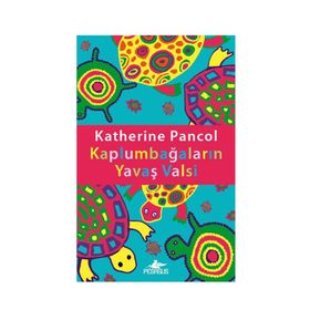 KAPLUMBAĞALARIN YAVAŞ VALSI - KATHERINE PANCOL