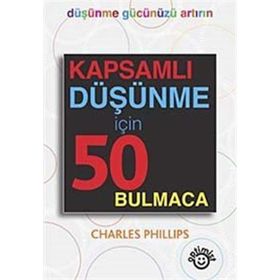 KAPSAMLI DÜŞÜNME İÇİN 50 BULMACA - CHARLES PHILLIPS