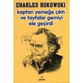 KAPTAN YEMEĞE ÇIKTI VETAYFALAR GEMIYI ELE GEÇIRDI - CHARLES BUKOWSKI