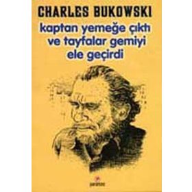 KAPTAN YEMEĞE ÇIKTI VETAYFALAR GEMIYI ELE GEÇIRDI - CHARLES BUKOWSKI