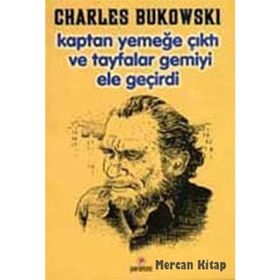 KAPTAN YEMEĞE ÇIKTI VETAYFALAR GEMIYI ELE GEÇIRDI - CHARLES BUKOWSKI