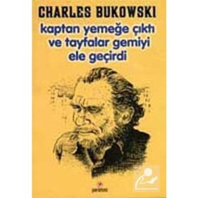 KAPTAN YEMEĞE ÇIKTI VETAYFALAR GEMIYI ELE GEÇIRDI - CHARLES BUKOWSKI