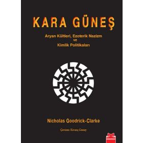 KARA GÜNEŞ ARYAN KÜLTLERI, EZOTERIK NAZIZM VE KIMLIK POLITIKALARI - NICHOLAS GOODRICK-CLARKE