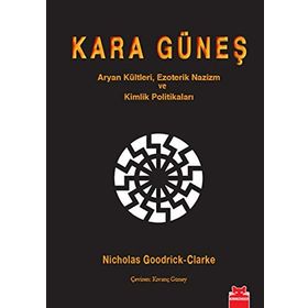 KARA GÜNEŞ ARYAN KÜLTLERI, EZOTERIK NAZIZM VE KIMLIK POLITIKALARI - NICHOLAS GOODRICK-CLARKE