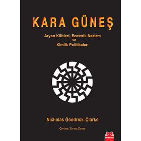 KARA GÜNEŞ ARYAN KÜLTLERI, EZOTERIK NAZIZM VE KIMLIK POLITIKALARI - NICHOLAS GOODRICK-CLARKE