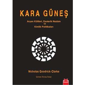KARA GÜNEŞ ARYAN KÜLTLERI, EZOTERIK NAZIZM VE KIMLIK POLITIKALARI - NICHOLAS GOODRICK-CLARKE