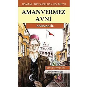 Kara Katil - Türkler'in Sherlock Holmes'i Amanvermez Avni - Ebüssüreyya Sami
