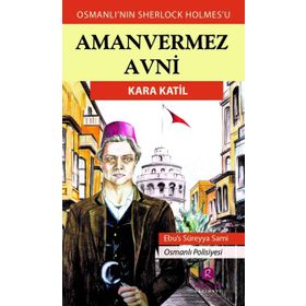 Kara Katil - Türkler'in Sherlock Holmes'i Amanvermez Avni - Ebüssüreyya Sami