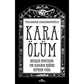 Kara Ölüm - Ortaçağ Dünyasını Yok Olmanın Eşiğine Getiren Veba - Tolgahan Karaimamoğlu
