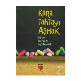 KARA TAHTAYI AŞMAK: ÖĞRENCİ MERKEZLI ÖĞRETMENLİK - HATICE IŞILAK;ALPASLAN DURMUŞ