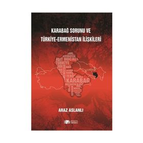 Karabağ Sorunu ve Türkiye - Ermenistan İlişkileri - Araz Aslanlı