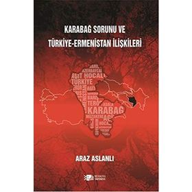 Karabağ Sorunu ve Türkiye - Ermenistan İlişkileri - Araz Aslanlı