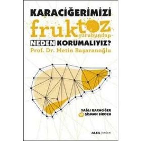 Karaciğerimizi Fruktoz Şurubundan Neden Korumalıyız - Metin Başaranoğlu