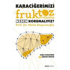 Karaciğerimizi Fruktoz Şurubundan Neden Korumalıyız - Metin Başaranoğlu
