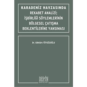Karadeniz Havzasında Rekabet Analizi : İşbirliği Söylemlerinin Bölgesel Çatışma Beklentilerine Yansıması - Göktürk Tüysüzoğlu
