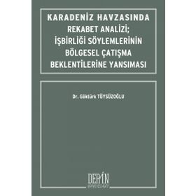Karadeniz Havzasında Rekabet Analizi : İşbirliği Söylemlerinin Bölgesel Çatışma Beklentilerine Yansıması - Göktürk Tüysüzoğlu