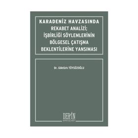Karadeniz Havzasında Rekabet Analizi : İşbirliği Söylemlerinin Bölgesel Çatışma Beklentilerine Yansıması - Göktürk Tüysüzoğlu