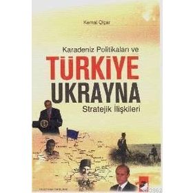 KARADENIZ POLİTİKALARI VE TÜRKİYE UKRAYNA STRATEJIK İLİŞKİLERİ - KEMAL OLÇAR