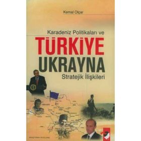 KARADENIZ POLİTİKALARI VE TÜRKİYE UKRAYNA STRATEJIK İLİŞKİLERİ - KEMAL OLÇAR