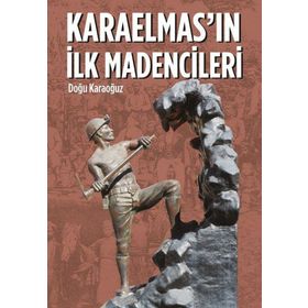 Karaelmas’ın İlk Madencileri - Doğu Karaoğuz