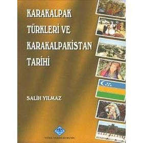 KARAKALPAK TÜRKLERİ VE KARAKALPAKISTAN TARIHI - SALIH YILMAZ