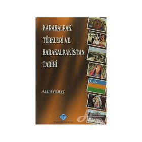 KARAKALPAK TÜRKLERİ VE KARAKALPAKISTAN TARIHI - SALIH YILMAZ