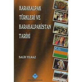 KARAKALPAK TÜRKLERİ VE KARAKALPAKISTAN TARIHI - SALIH YILMAZ