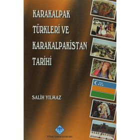 KARAKALPAK TÜRKLERİ VE KARAKALPAKISTAN TARIHI - SALIH YILMAZ
