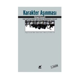 KARAKTER AŞINMASI YENI KAPITALIZMDE İŞİN KİŞİLİK ÜZERİNDEKİ ETKILERI - RICHARD SENNETT