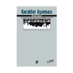 KARAKTER AŞINMASI YENI KAPITALIZMDE İŞİN KİŞİLİK ÜZERİNDEKİ ETKILERI - RICHARD SENNETT