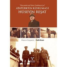 Karamürsel’den Çankaya’ya Atatürk’ün Koruması Hüseyin Reşat - Fatih Kıran