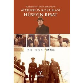 Karamürsel’den Çankaya’ya Atatürk’ün Koruması Hüseyin Reşat - Fatih Kıran