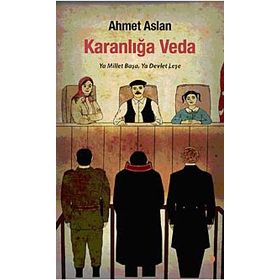 KARANLIĞA VEDA YA MILLET BAŞA, YA DEVLET LEŞE - AHMET ASLAN