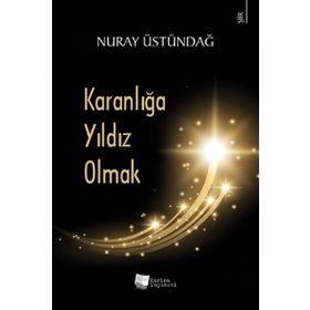 Karanlığa Yıldız Olmak - Nuray Üstündağ