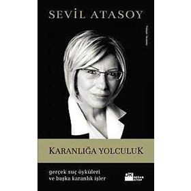KARANLIĞA YOLCULUK GERÇEK SUÇ ÖYKÜLERI VE BAŞKA KARANLIK İŞLER - SEVIL ATASOY