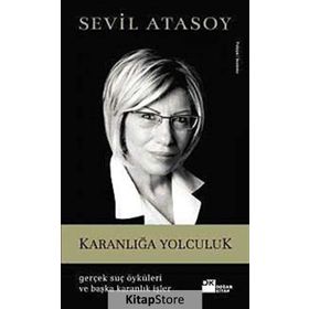 KARANLIĞA YOLCULUK GERÇEK SUÇ ÖYKÜLERI VE BAŞKA KARANLIK İŞLER - SEVIL ATASOY